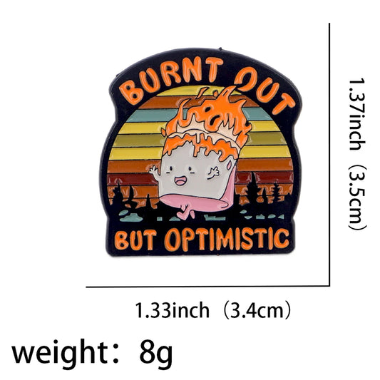 Burnt Out But Optimistic Funny Enamel Pin