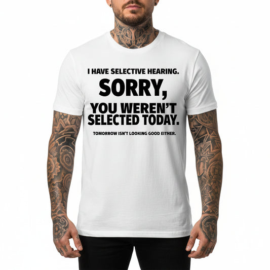 I Have Selective Hearing & You Weren't Selected Men's Graphic Tee