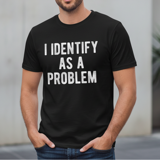 I Identify As A Problem Funny Men's Graphic Tee