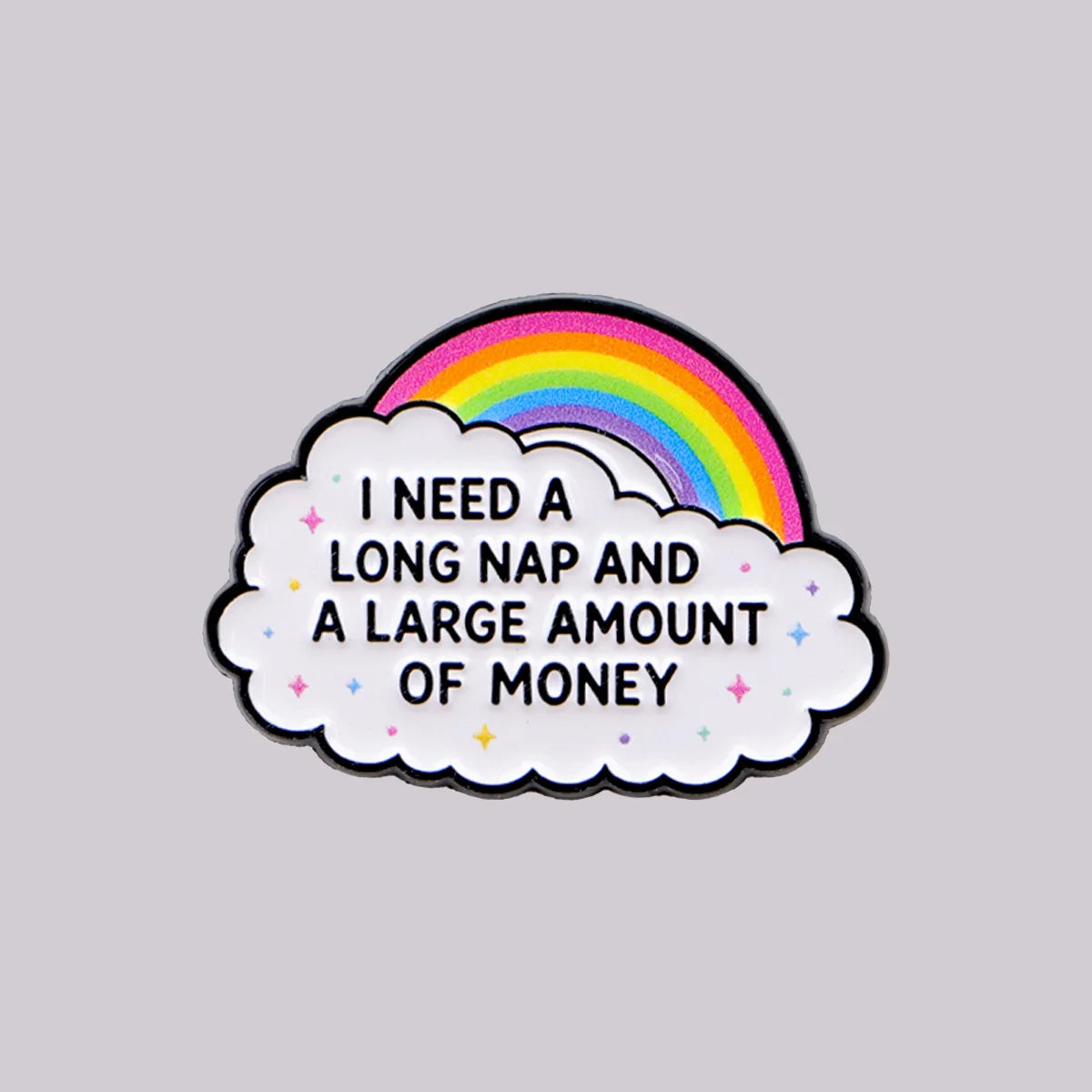 “I Need a Long Nap and a Large Amount of Money” Rainbow Enamel Pin