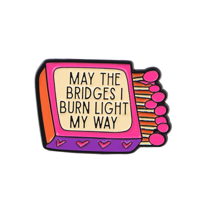 “May the Bridges I Burn Light My Way” Enamel Pin