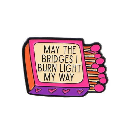 “May the Bridges I Burn Light My Way” Enamel Pin