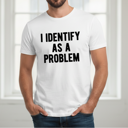 I Identify As A Problem Funny Men's Graphic Tee