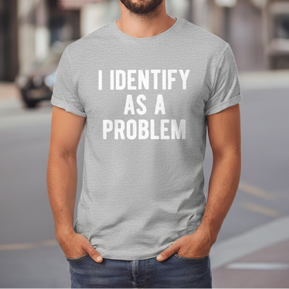 I Identify As A Problem Funny Men's Graphic Tee