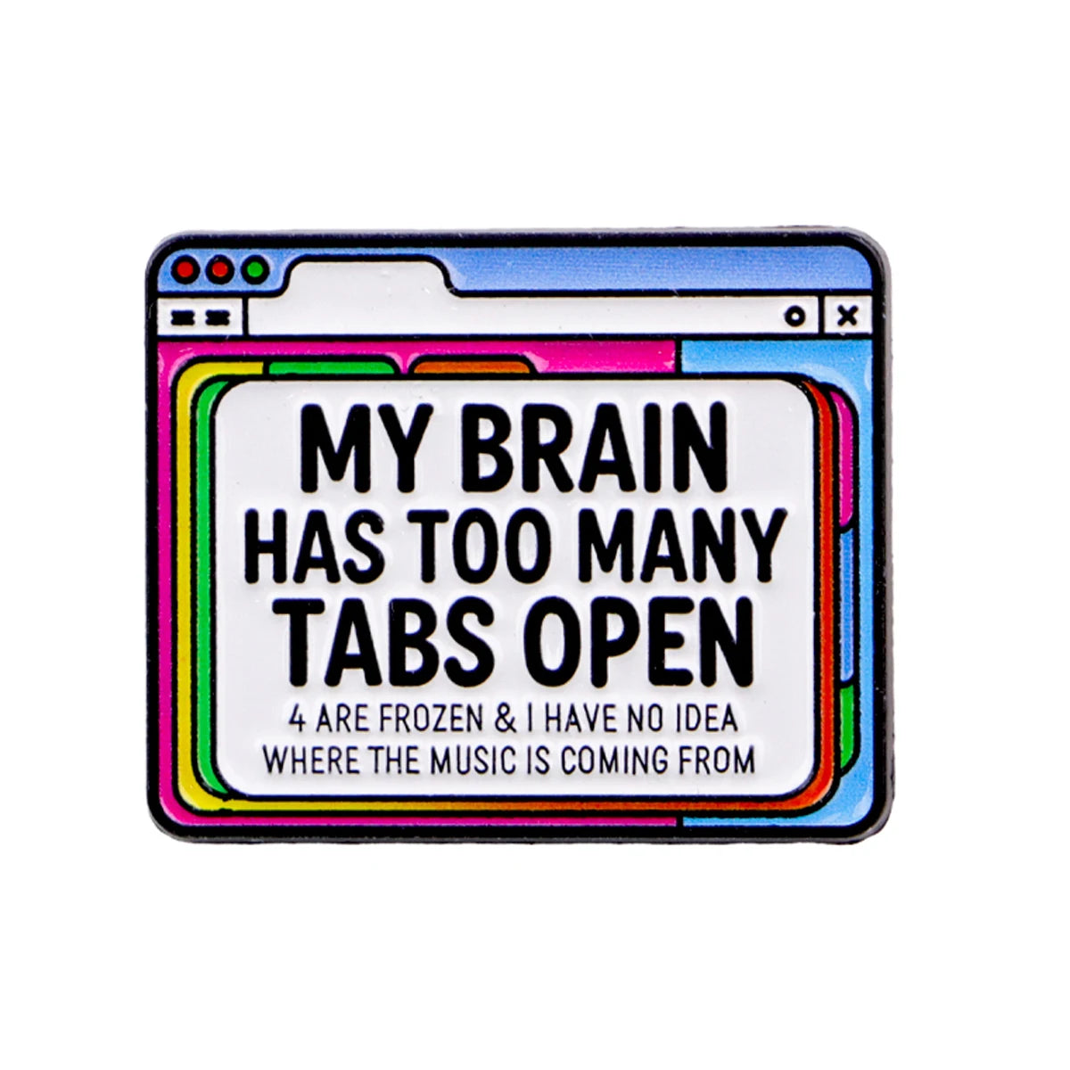 Too Many Tabs Open Funny Enamel Pin